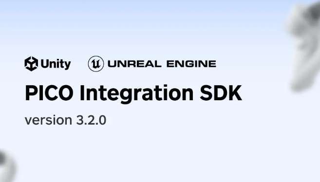 PICO發布Unity和Unreal Integration SDK v3.2，新增SecureMR與UE 5.5支持